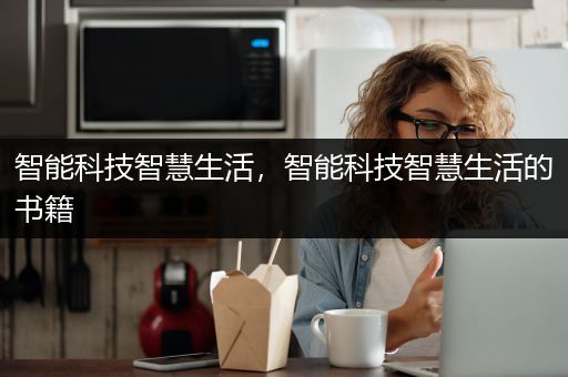 智能科技智慧生活，智能科技智慧生活的书籍