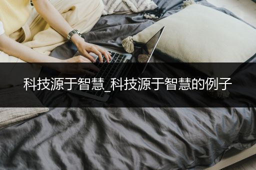 科技源于智慧_科技源于智慧的例子