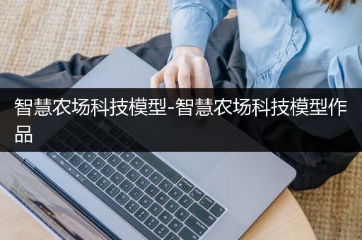 智慧农场科技模型-智慧农场科技模型作品