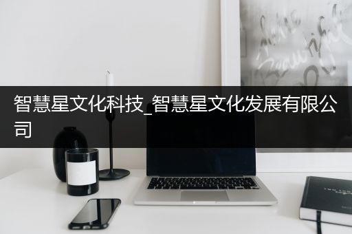 智慧星文化科技_智慧星文化发展有限公司