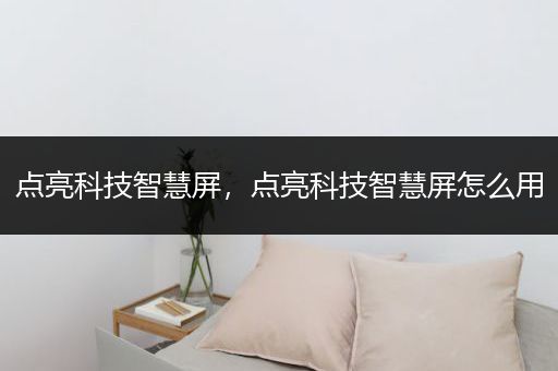 点亮科技智慧屏，点亮科技智慧屏怎么用