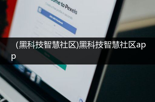 （黑科技智慧社区)黑科技智慧社区app