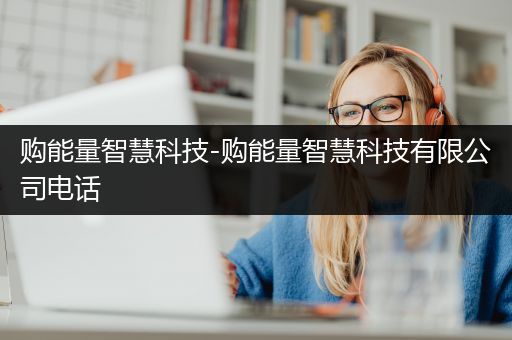 购能量智慧科技-购能量智慧科技有限公司电话